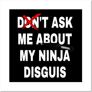 don't ask me about my ninja disguis Posters and Art